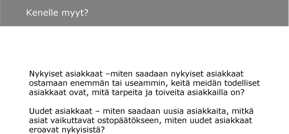 useammin, keitä meidän todelliset asiakkaat ovat, mitä tarpeita ja toiveita