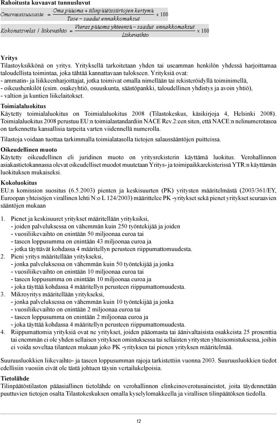 Yrityksiä ovat: - ammatin- ja liikkeenharjoittajat, jotka toimivat omalla nimellään tai rekisteröidyllä toiminimellä, - oikeushenkilöt (esim.