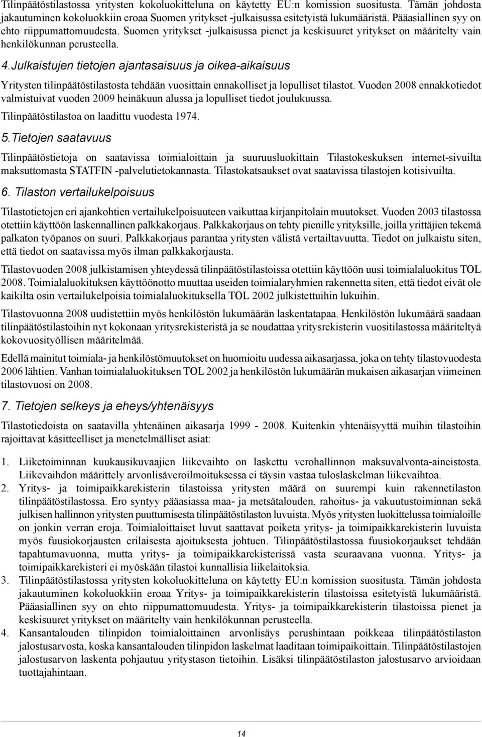 Julkaistujen tietojen ajantasaisuus ja oikea-aikaisuus Yritysten tilinpäätöstilastosta tehdään vuosittain ennakolliset ja lopulliset tilastot.