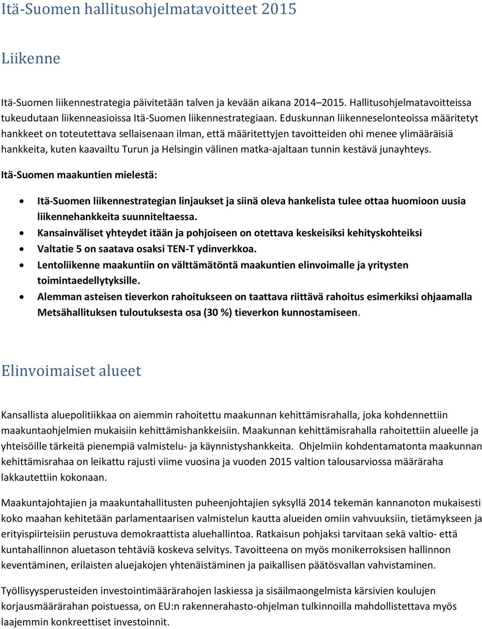 Eduskunnan liikenneselonteoissa määritetyt hankkeet on toteutettava sellaisenaan ilman, että määritettyjen tavoitteiden ohi menee ylimääräisiä hankkeita, kuten kaavailtu Turun ja Helsingin välinen