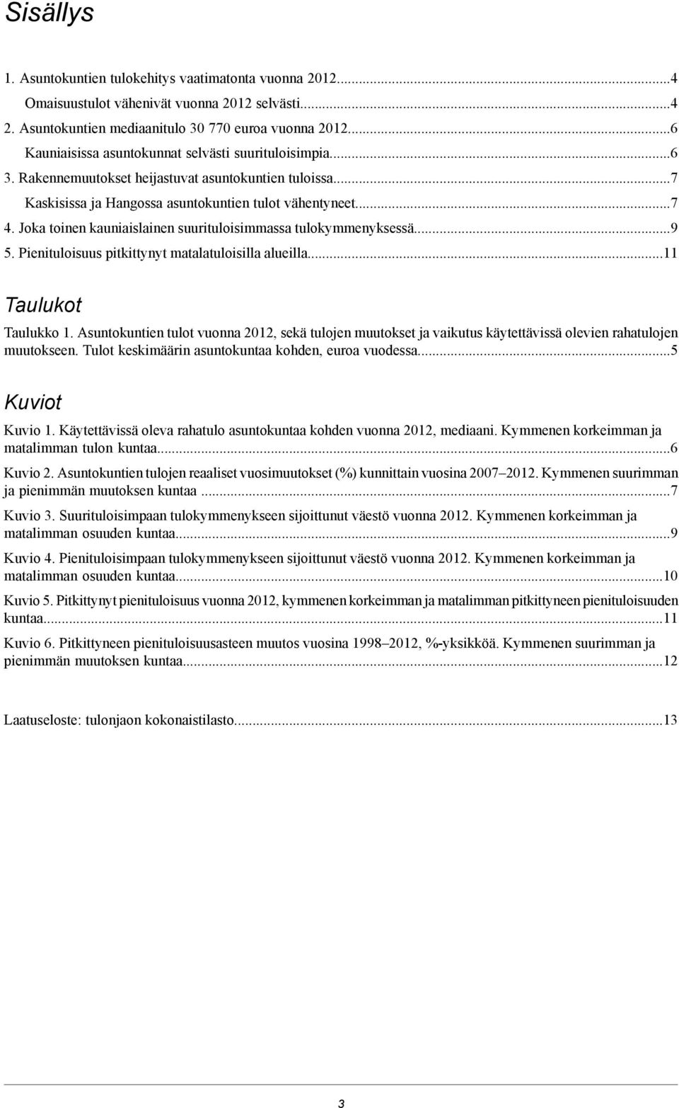 Joka toinen kauniaislainen suurituloisimmassa tulokymmenyksessä...9 5. Pienituloisuus pitkittynyt matalatuloisilla alueilla...11 Taulukot Taulukko 1.