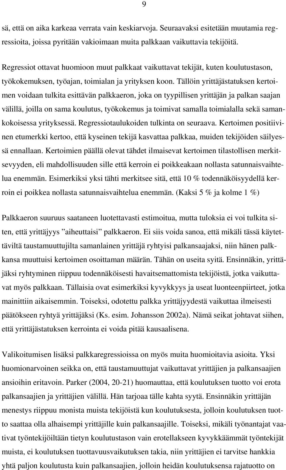 Tällöin yrittäjästatuksen kertoimen voidaan tulkita esittävän palkkaeron, joka on tyypillisen yrittäjän ja palkan saajan välillä, joilla on sama koulutus, työkokemus ja toimivat samalla toimialalla