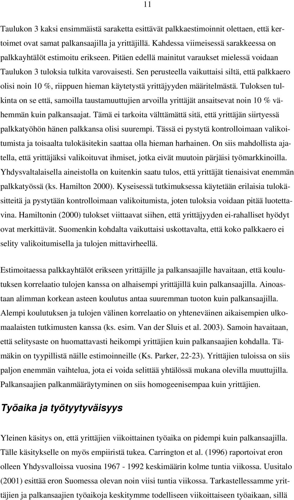 Sen perusteella vaikuttaisi siltä, että palkkaero olisi noin 10 %, riippuen hieman käytetystä yrittäjyyden määritelmästä.