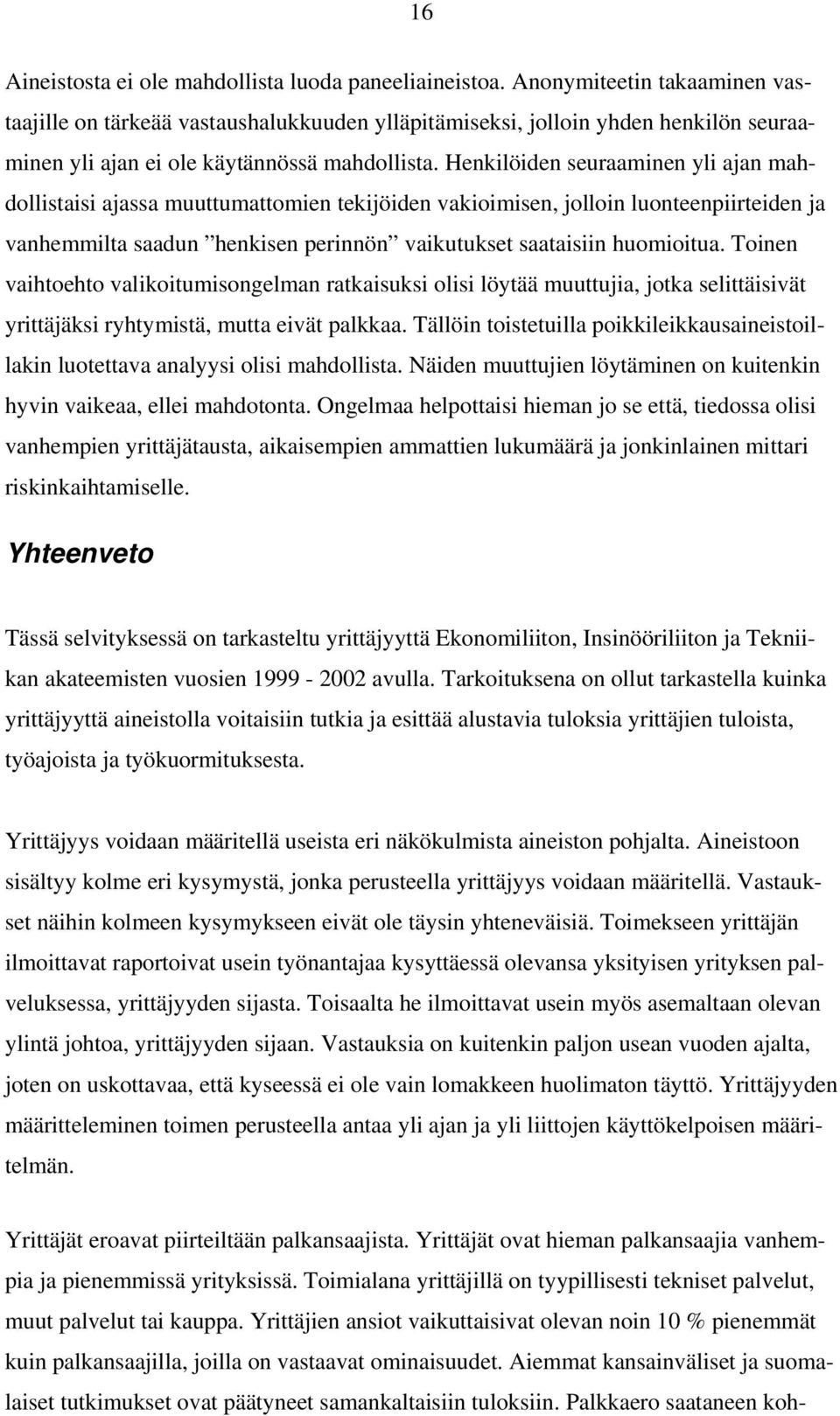 Henkilöiden seuraaminen yli ajan mahdollistaisi ajassa muuttumattomien tekijöiden vakioimisen, jolloin luonteenpiirteiden ja vanhemmilta saadun henkisen perinnön vaikutukset saataisiin huomioitua.