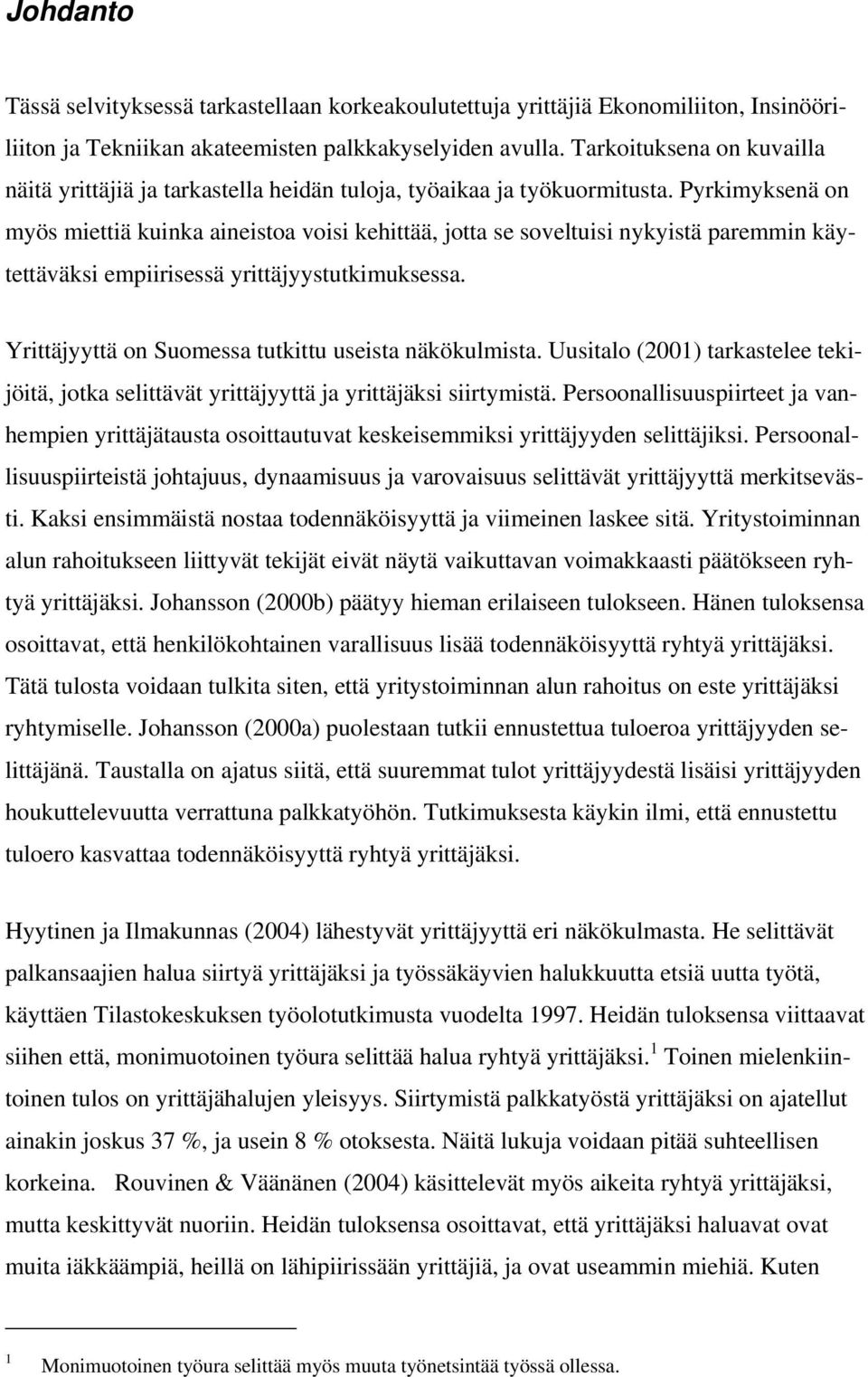 Pyrkimyksenä on myös miettiä kuinka aineistoa voisi kehittää, jotta se soveltuisi nykyistä paremmin käytettäväksi empiirisessä yrittäjyystutkimuksessa.