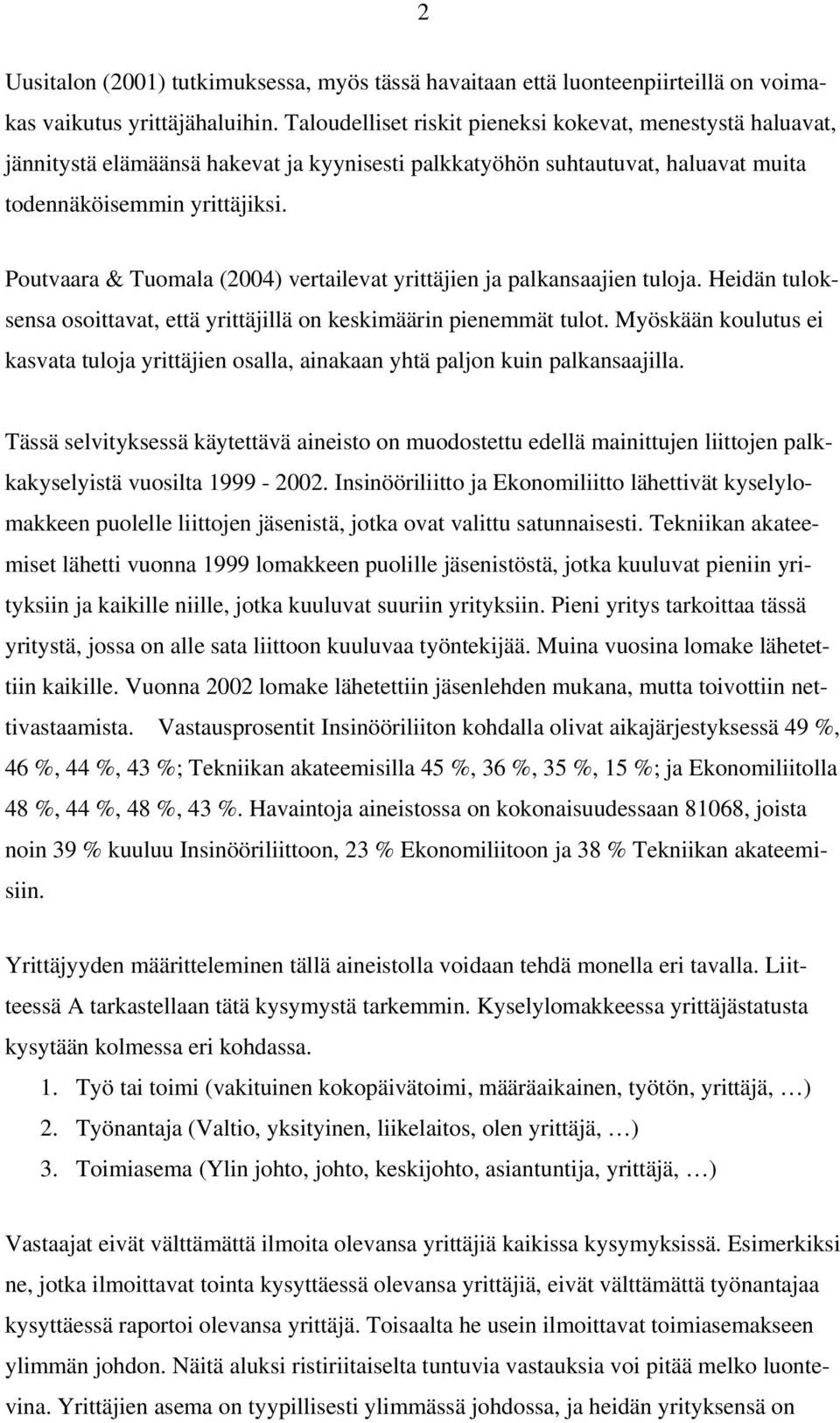 Poutvaara & Tuomala (2004) vertailevat yrittäjien ja palkansaajien tuloja. Heidän tuloksensa osoittavat, että yrittäjillä on keskimäärin pienemmät tulot.
