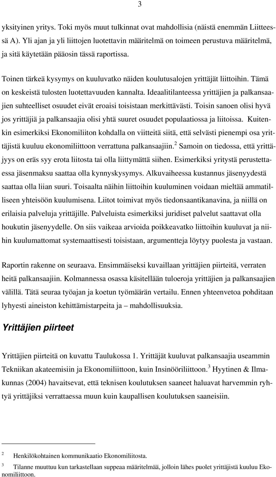 Toinen tärkeä kysymys on kuuluvatko näiden koulutusalojen yrittäjät liittoihin. Tämä on keskeistä tulosten luotettavuuden kannalta.