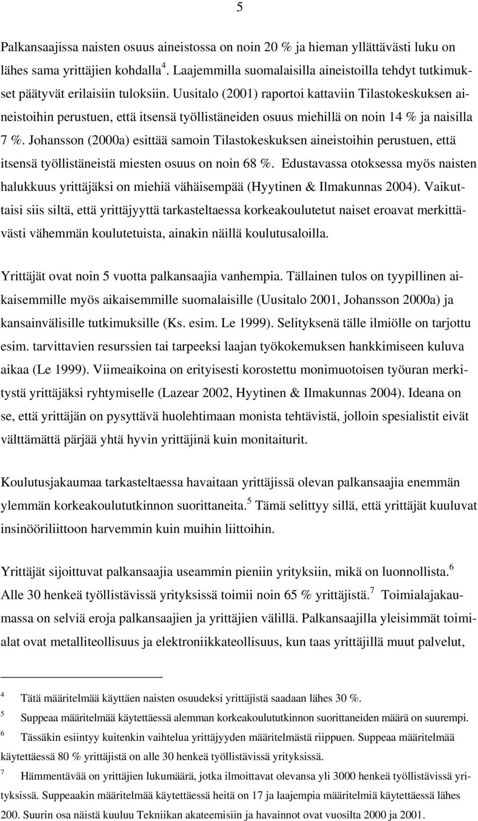 Uusitalo (2001) raportoi kattaviin Tilastokeskuksen aineistoihin perustuen, että itsensä työllistäneiden osuus miehillä on noin 14 % ja naisilla 7 %.