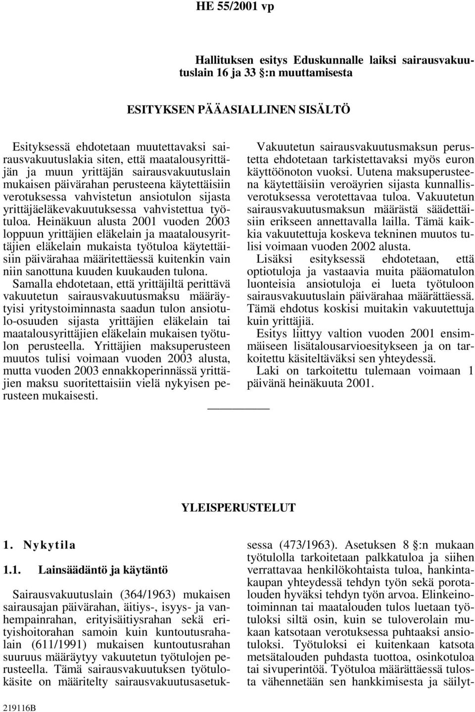 Heinäkuun alusta 2001 vuoden 2003 loppuun yrittäjien eläkelain ja maatalousyrittäjien eläkelain mukaista työtuloa käytettäisiin päivärahaa määritettäessä kuitenkin vain niin sanottuna kuuden