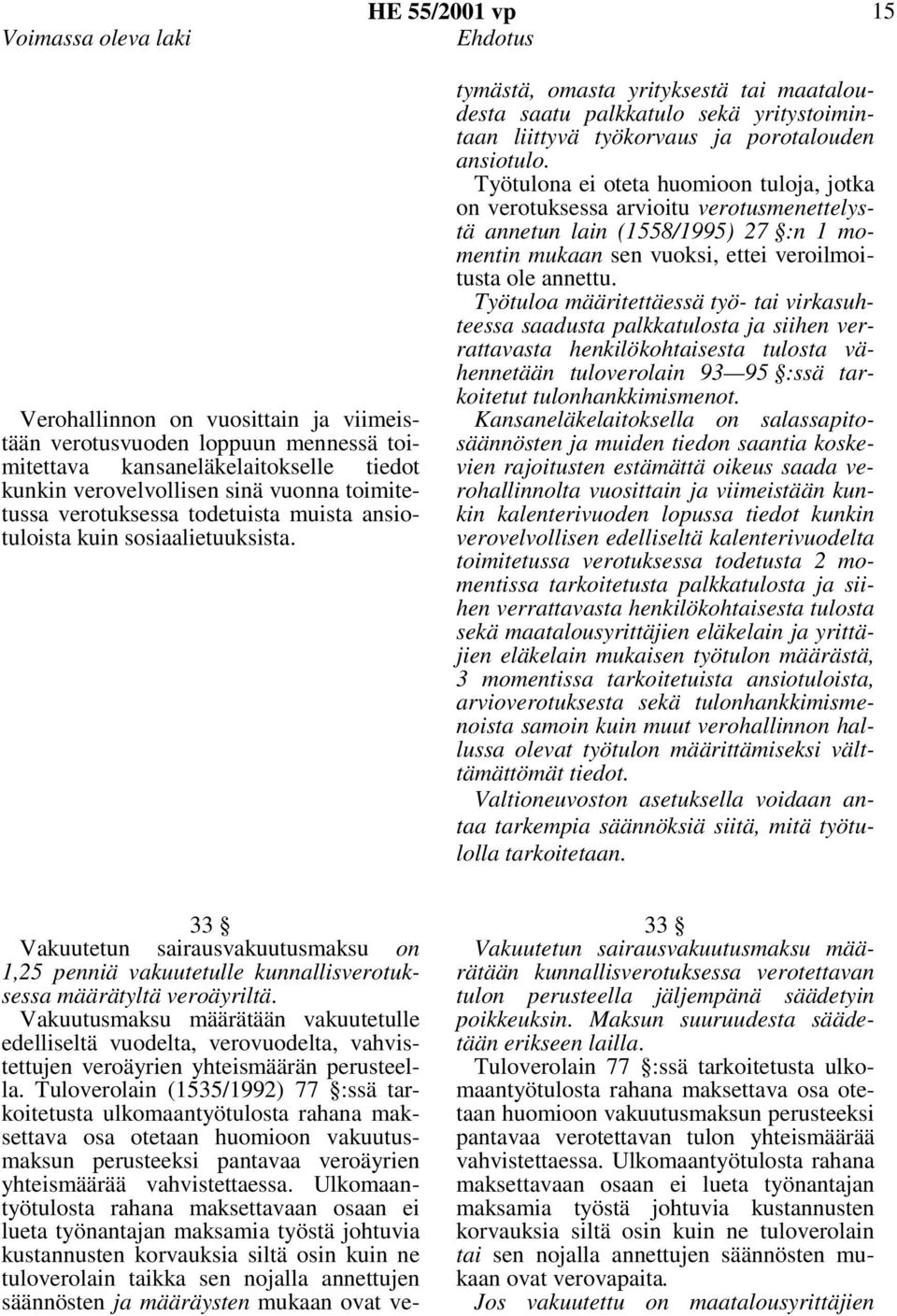 tymästä, omasta yrityksestä tai maataloudesta saatu palkkatulo sekä yritystoimintaan liittyvä työkorvaus ja porotalouden ansiotulo.