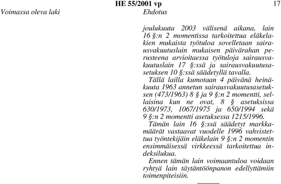 Tällä lailla kumotaan 4 päivänä heinäkuuta 1963 annetun sairausvakuutusasetuksen (473/1963) 8 ja 9 :n 2 momentti, sellaisina kun ne ovat, 8 asetuksissa 630/1973, 1067/1975 ja 650/1994 sekä 9 :n 2