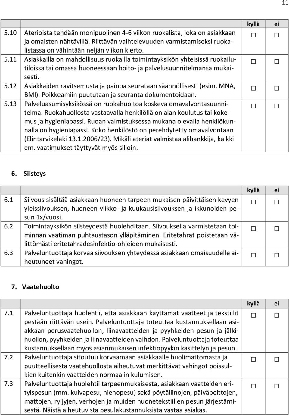 13 Palveluasumisyksikössä on ruokahuoltoa koskeva omavalvontasuunnitelma. Ruokahuollosta vastaavalla henkilöllä on alan koulutus tai kokemus ja hygieniapassi.