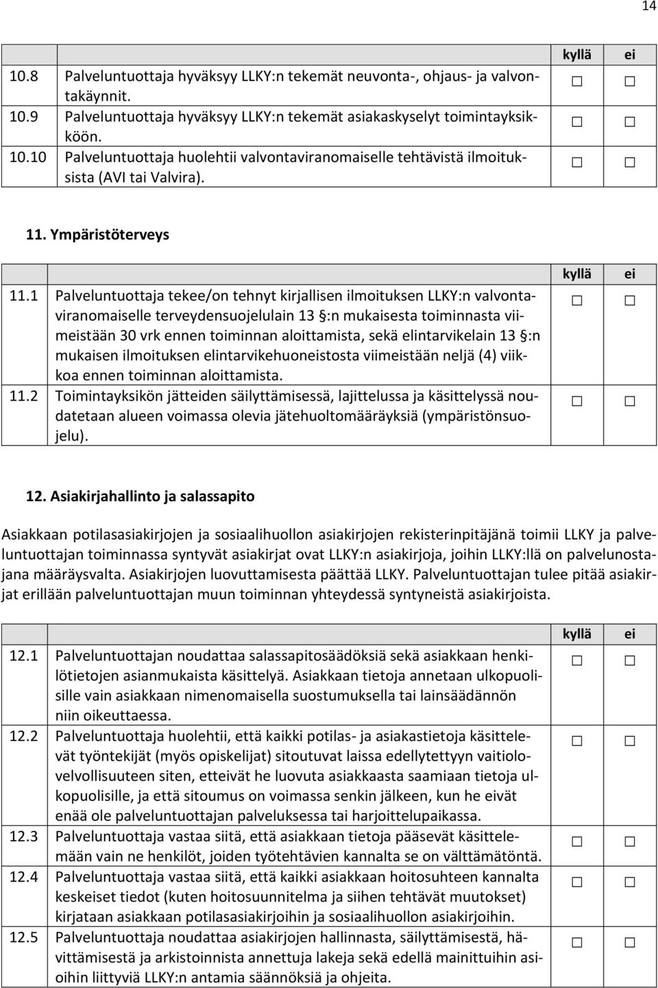 1 Palveluntuottaja tekee/on tehnyt kirjallisen ilmoituksen LLKY:n valvontaviranomaiselle terveydensuojelulain 13 :n mukaisesta toiminnasta viimstään 30 vrk ennen toiminnan aloittamista, sekä