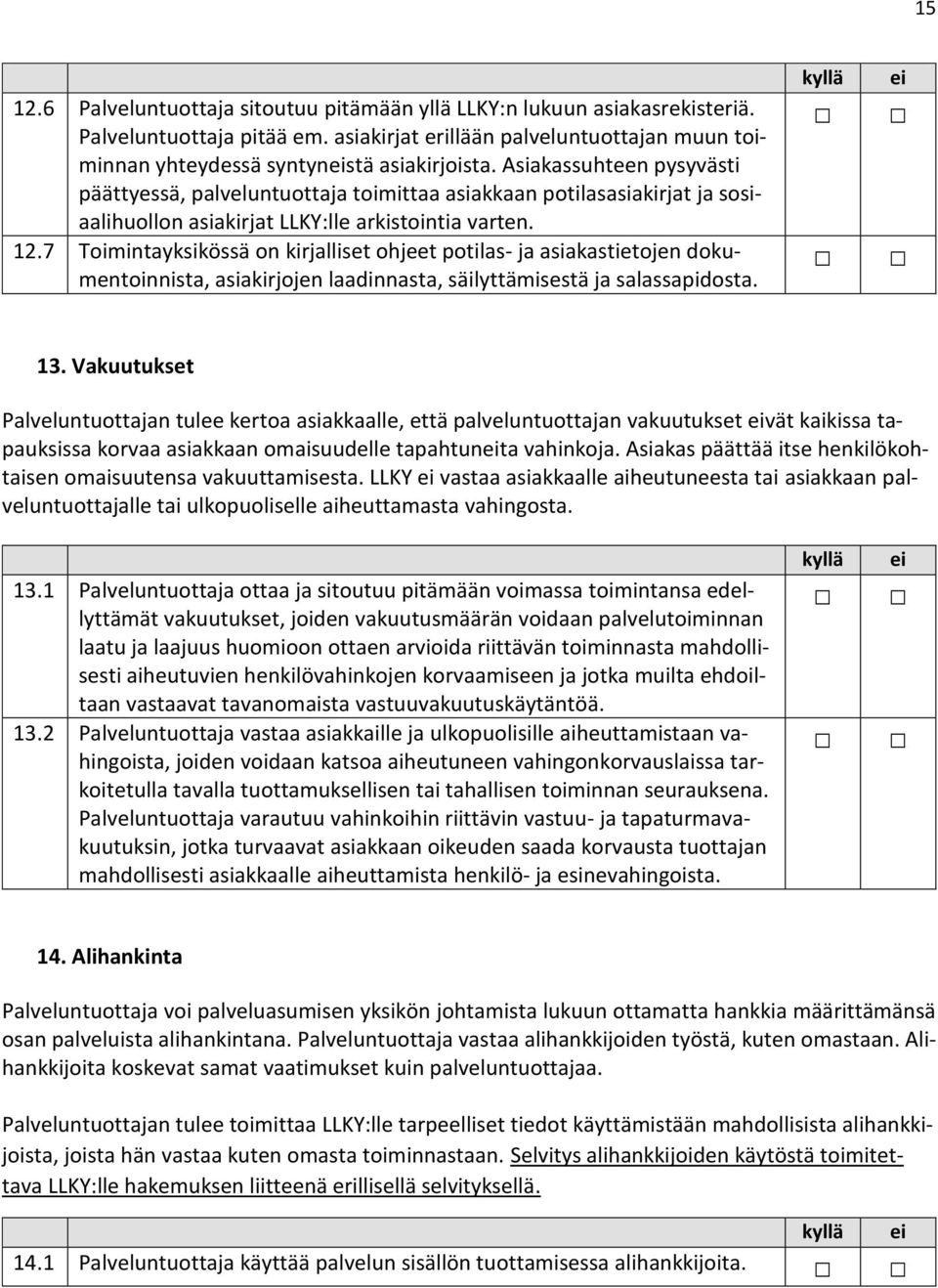 7 Toimintayksikössä on kirjalliset ohjeet potilas- ja asiakastietojen dokumentoinnista, asiakirjojen laadinnasta, säilyttämisestä ja salassapidosta. 13.