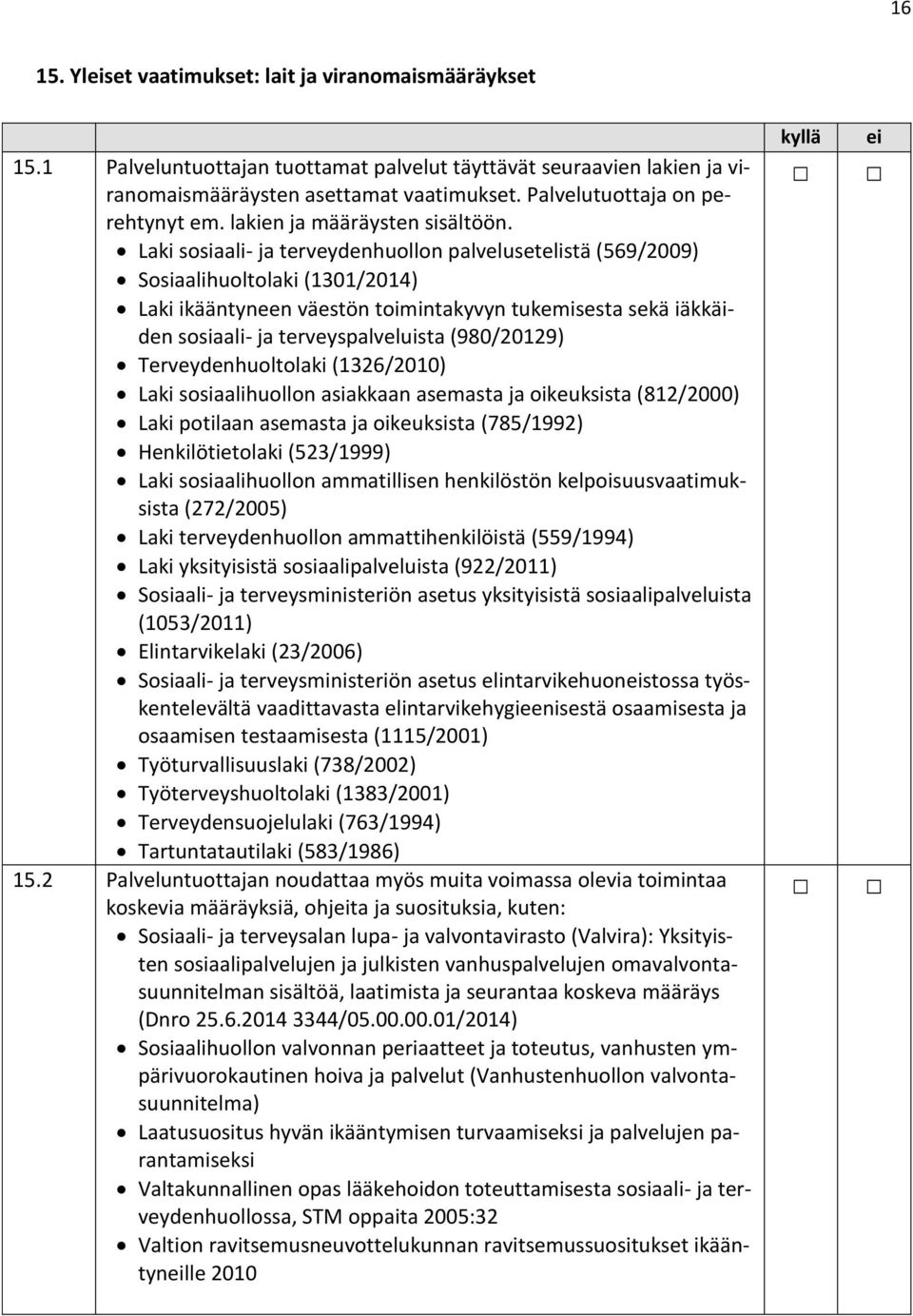 Laki sosiaali- ja terveydenhuollon palvelusetelistä (569/2009) Sosiaalihuoltolaki (1301/2014) Laki ikääntyneen väestön toimintakyvyn tukemisesta sekä iäkkäiden sosiaali- ja terveyspalveluista