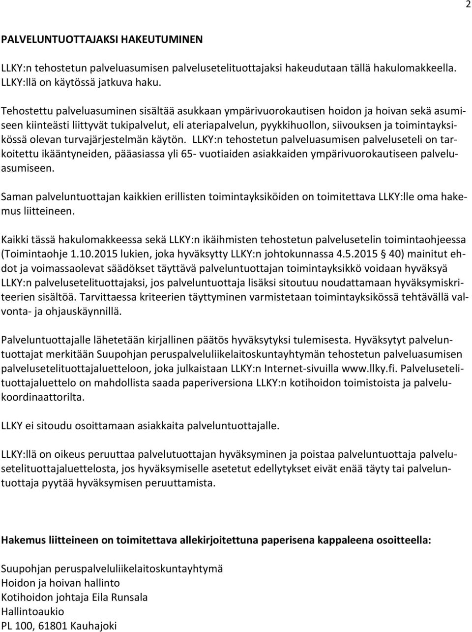 olevan turvajärjestelmän käytön. LLKY:n tehostetun palveluasumisen palveluseteli on tarkoitettu ikääntynden, pääasiassa yli 65- vuotiaiden asiakkaiden ympärivuorokautiseen palveluasumiseen.