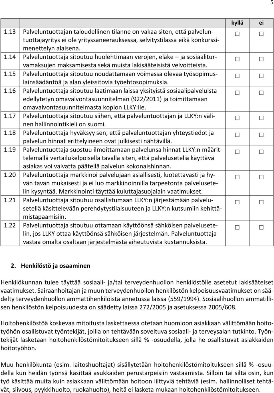 16 Palveluntuottaja sitoutuu laatimaan laissa yksityistä sosiaalipalveluista edellytetyn omavalvontasuunnitelman (922/2011) ja toimittamaan omavalvontasuunnitelmasta kopion LLKY:lle. 1.