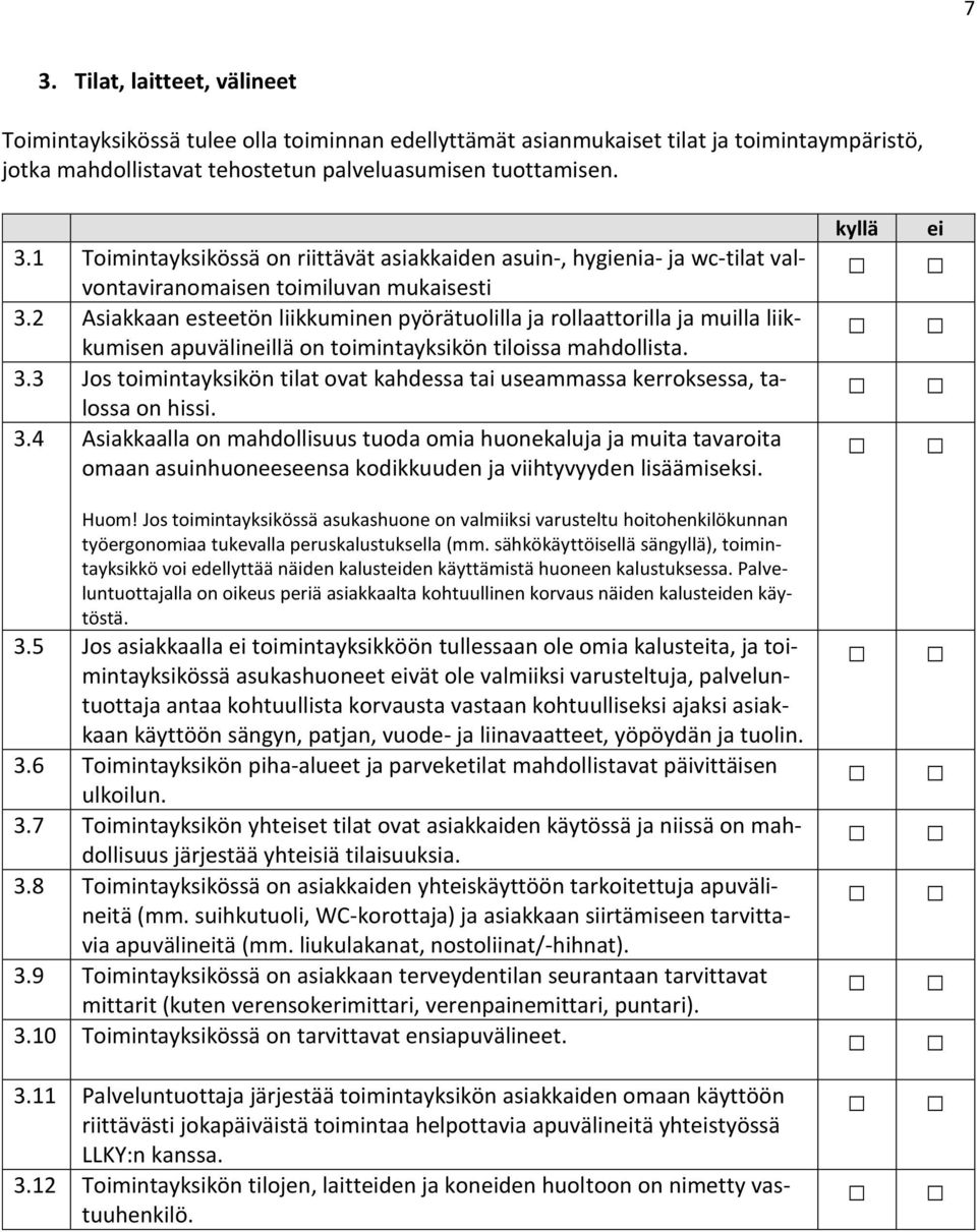 3 Jos toimintayksikön tilat ovat kahdessa tai useammassa kerroksessa, talossa on hissi. 3.