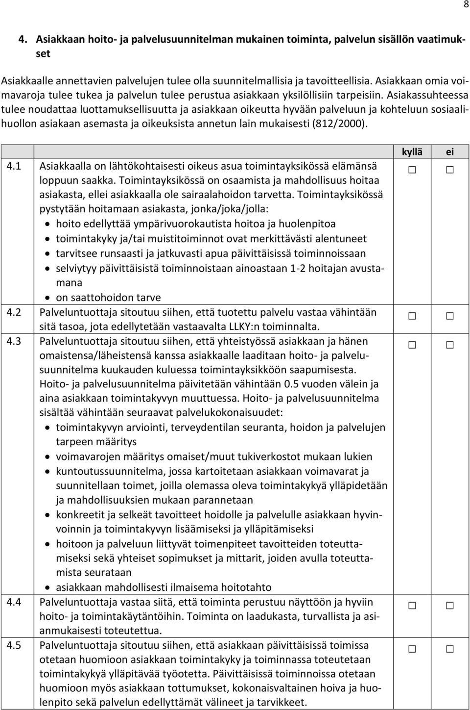 Asiakassuhteessa tulee noudattaa luottamuksellisuutta ja asiakkaan oikeutta hyvään palveluun ja kohteluun sosiaalihuollon asiakaan asemasta ja oikeuksista annetun lain mukaisesti (812/2000). 4.