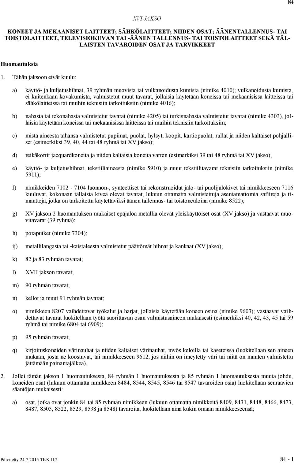 Tähän jaksoon eivät kuulu: a) käyttö- ja kuljetushihnat, 39 ryhmän muovista tai vulkanoidusta kumista (nimike 4010); vulkanoidusta kumista, ei kuitenkaan kovakumista, valmistetut muut tavarat,