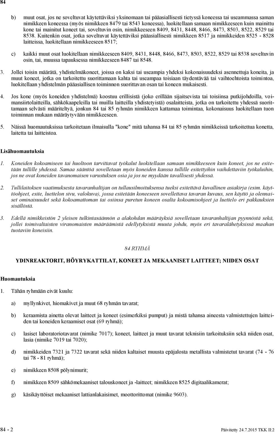 Kuitenkin osat, jotka soveltuvat käytettäviksi pääasiallisesti nimikkeen 8517 ja nimikkeiden 8525-8528 laitteissa, luokitellaan nimikkeeseen 8517; c) kaikki muut osat luokitellaan nimikkeeseen 8409,