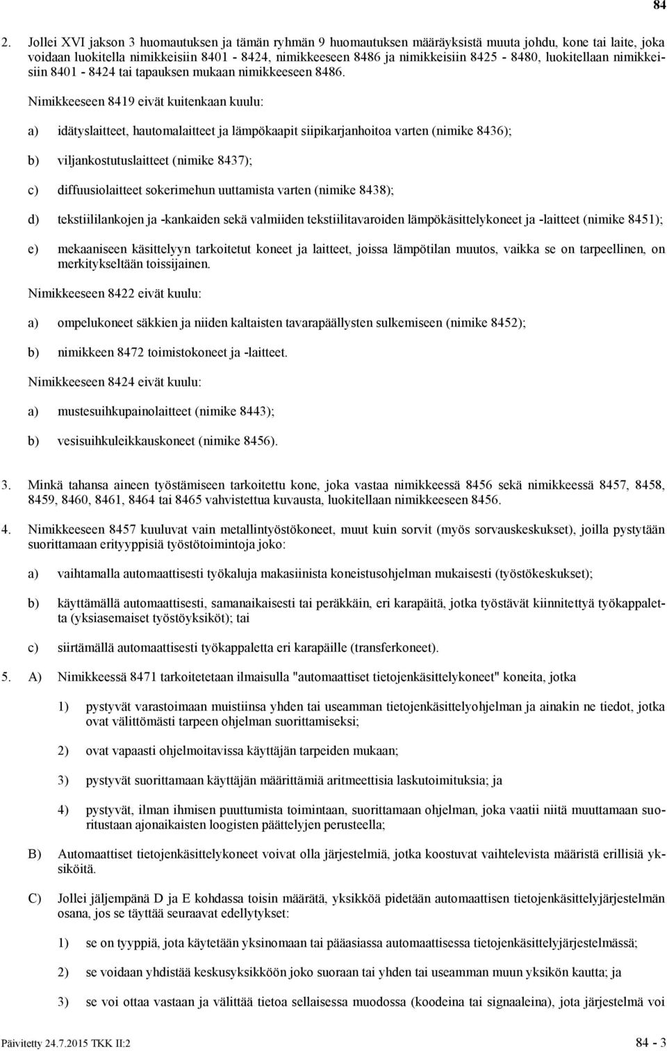 Nimikkeeseen 8419 eivät kuitenkaan kuulu: a) idätyslaitteet, hautomalaitteet ja lämpökaapit siipikarjanhoitoa varten (nimike 8436); b) viljankostutuslaitteet (nimike 8437); c) diffuusiolaitteet