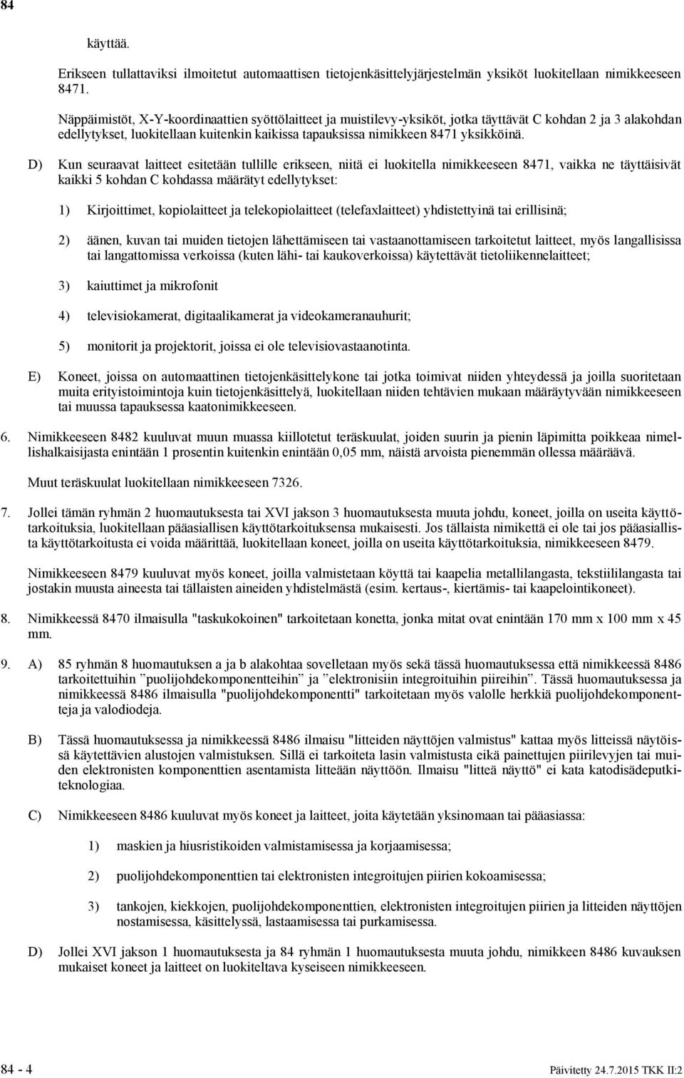 D) Kun seuraavat laitteet esitetään tullille erikseen, niitä ei luokitella nimikkeeseen 8471, vaikka ne täyttäisivät kaikki 5 kohdan C kohdassa määrätyt edellytykset: 1) Kirjoittimet, kopiolaitteet