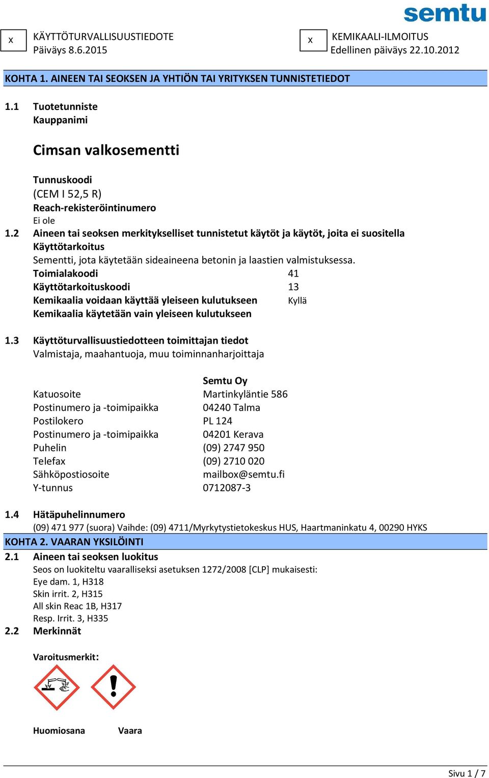 2 Aineen tai seoksen merkitykselliset tunnistetut käytöt ja käytöt, joita ei suositella Käyttötarkoitus Sementti, jota käytetään sideaineena betonin ja laastien valmistuksessa.