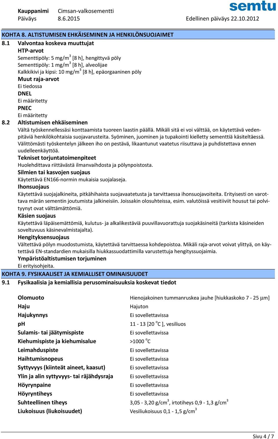 Ei tiedossa DNEL Ei määritetty PNEC Ei määritetty 8.2 Altistumisen ehkäiseminen Vältä työskennellessäsi konttaamista tuoreen laastin päällä.