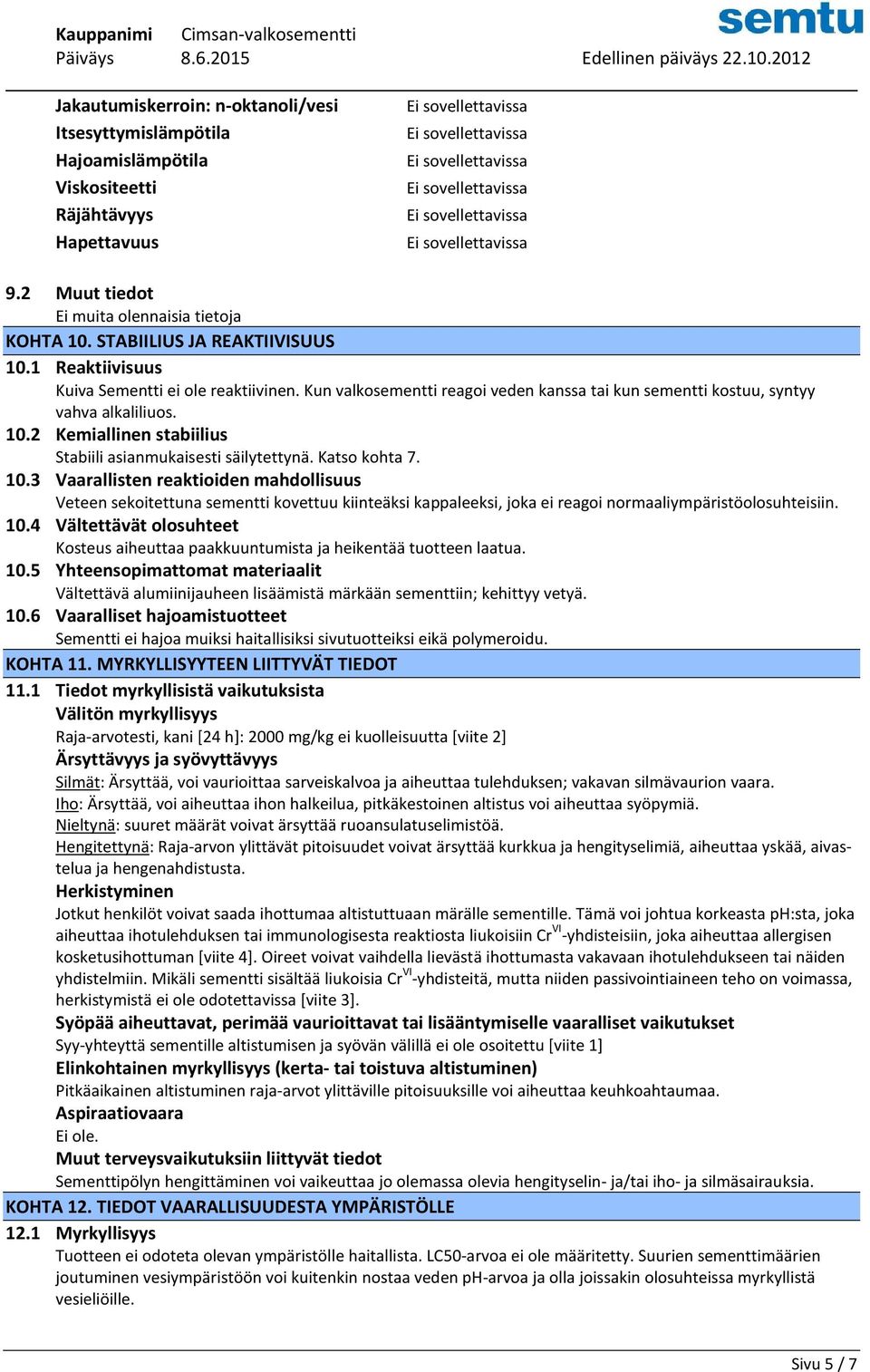 2 Kemiallinen stabiilius Stabiili asianmukaisesti säilytettynä. Katso kohta 7. 10.