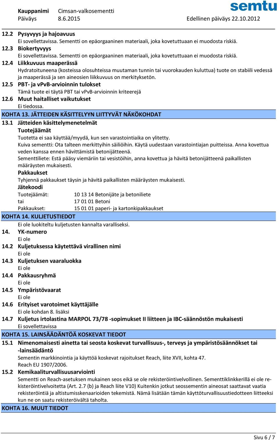 4 Liikkuvuus maaperässä Hydratoituneena (kosteissa olosuhteissa muutaman tunnin tai vuorokauden kuluttua) tuote on stabiili vedessä ja maaperässä ja sen aineosien liikkuvuus on merkityksetön. 12.