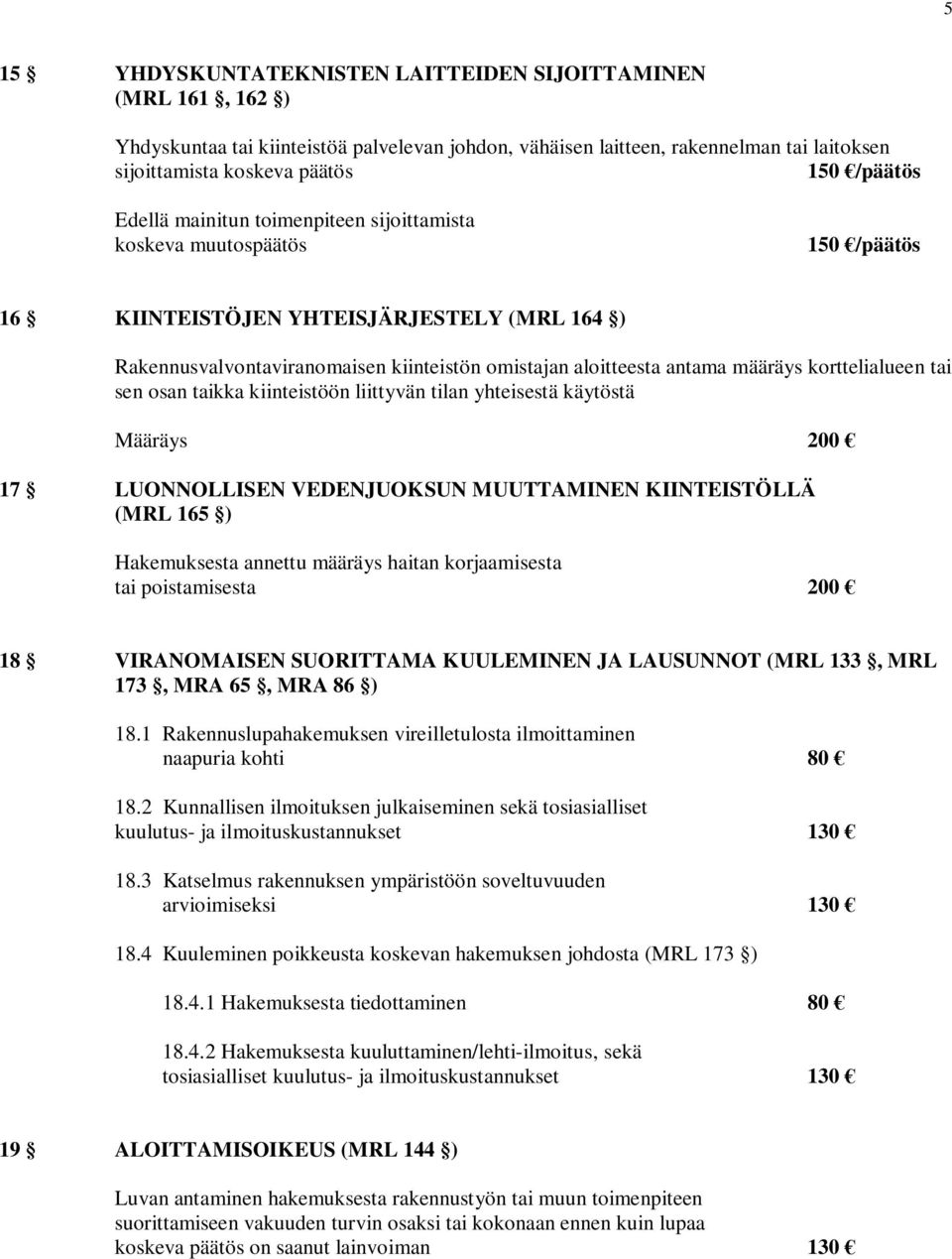 korttelialueen tai sen osan taikka kiinteistöön liittyvän tilan yhteisestä käytöstä Määräys 200 17 LUONNOLLISEN VEDENJUOKSUN MUUTTAMINEN KIINTEISTÖLLÄ (MRL 165 ) Hakemuksesta annettu määräys haitan