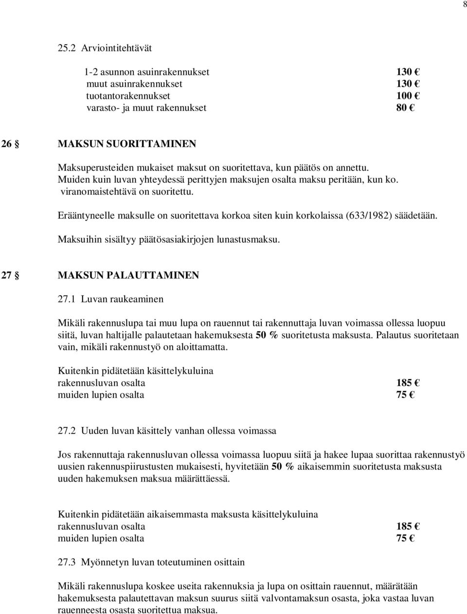 Erääntyneelle maksulle on suoritettava korkoa siten kuin korkolaissa (633/1982) säädetään. Maksuihin sisältyy päätösasiakirjojen lunastusmaksu. 27 MAKSUN PALAUTTAMINEN 27.