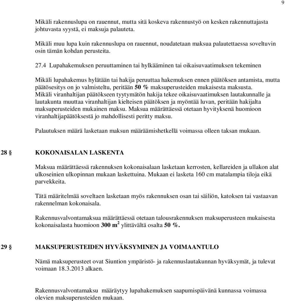 4 Lupahakemuksen peruuttaminen tai hylkääminen tai oikaisuvaatimuksen tekeminen Mikäli lupahakemus hylätään tai hakija peruuttaa hakemuksen ennen päätöksen antamista, mutta päätösesitys on jo