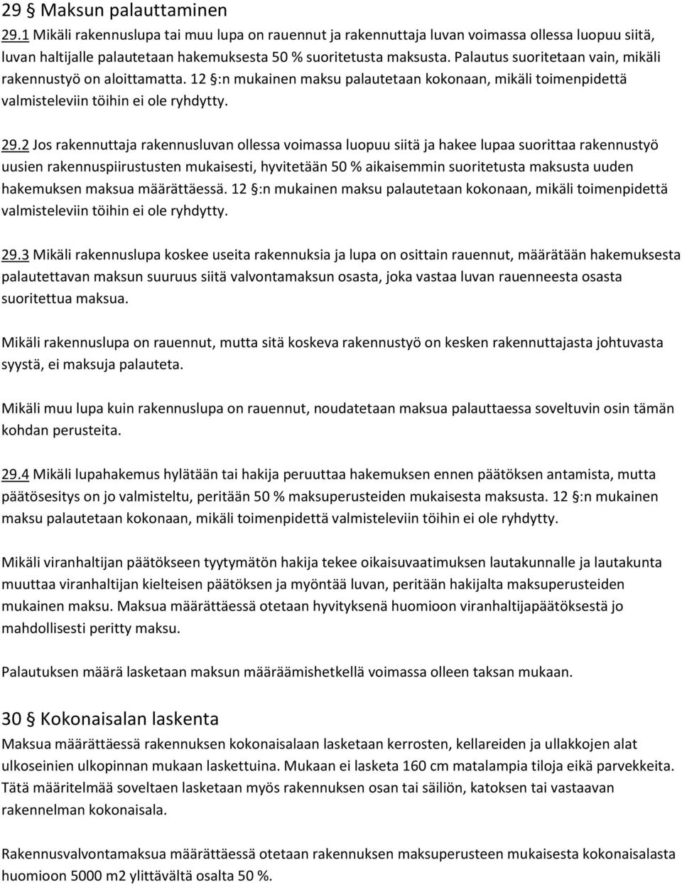 2 Jos rakennuttaja rakennusluvan ollessa voimassa luopuu siitä ja hakee lupaa suorittaa rakennustyö uusien rakennuspiirustusten mukaisesti, hyvitetään 50 % aikaisemmin suoritetusta maksusta uuden