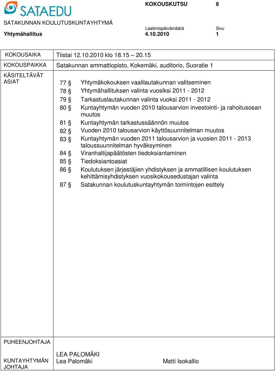 Tarkastuslautakunnan valinta vuoksi 2011-2012 80 Kuntayhtymän vuoden 2010 talousarvion investointi- ja rahoitusosan muutos 81 Kuntayhtymän tarkastussäännön muutos 82 Vuoden 2010 talousarvion