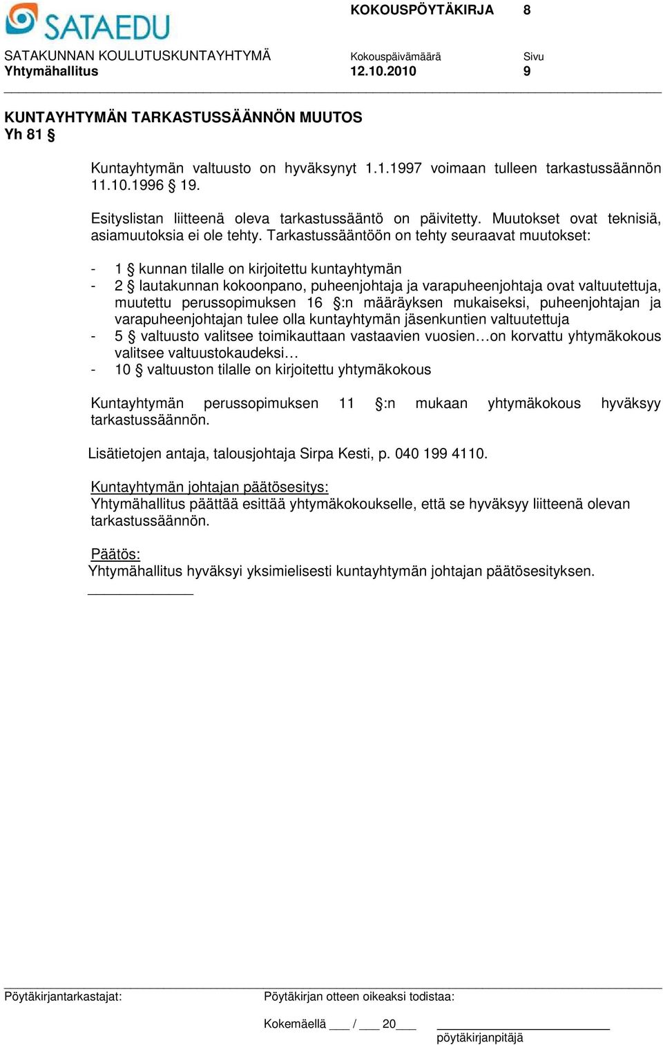 Tarkastussääntöön on tehty seuraavat muutokset: - 1 kunnan tilalle on kirjoitettu kuntayhtymän - 2 lautakunnan kokoonpano, puheenjohtaja ja varapuheenjohtaja ovat valtuutettuja, muutettu