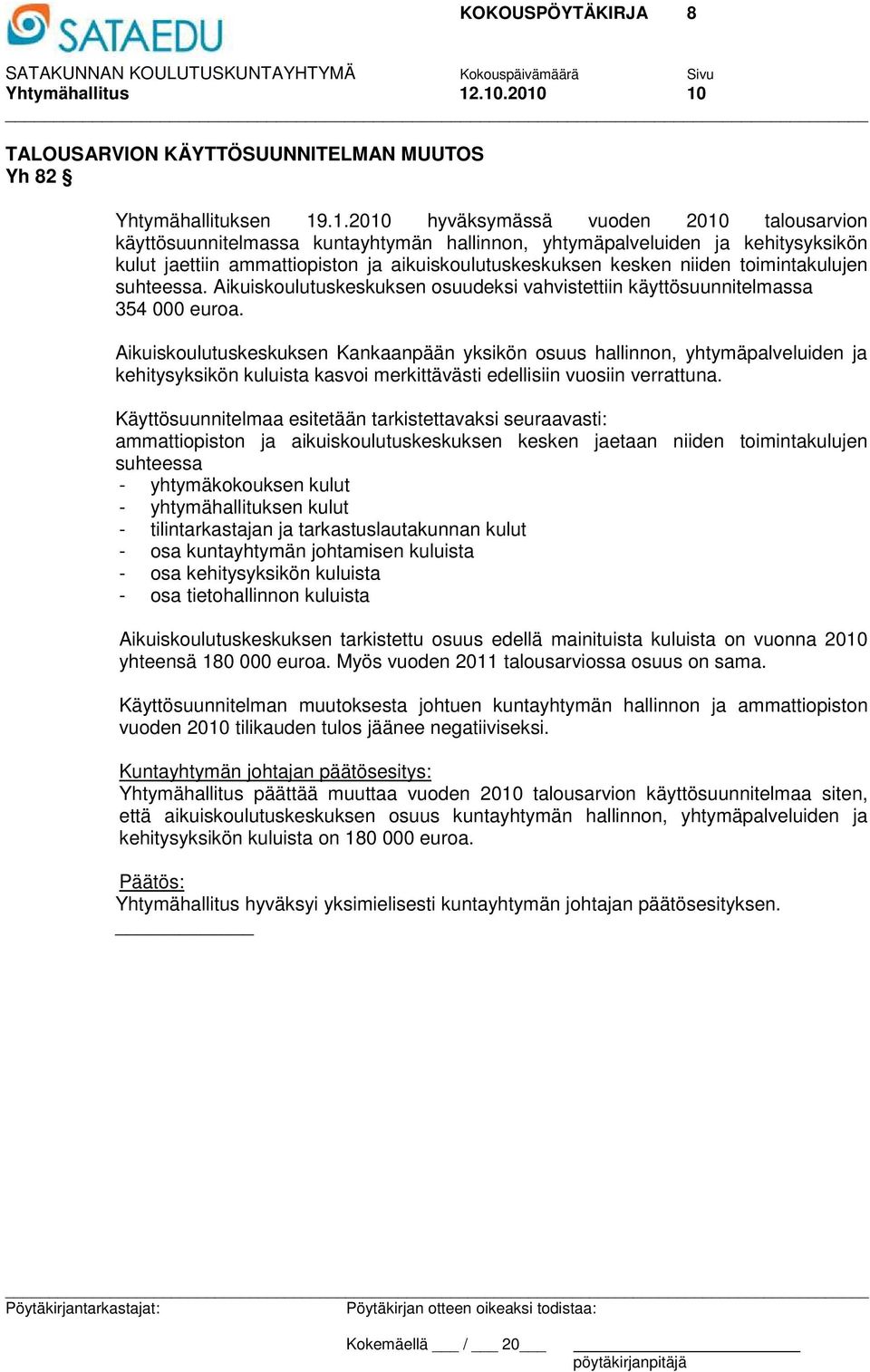 kehitysyksikön kulut jaettiin ammattiopiston ja aikuiskoulutuskeskuksen kesken niiden toimintakulujen suhteessa. Aikuiskoulutuskeskuksen osuudeksi vahvistettiin käyttösuunnitelmassa 354 000 euroa.