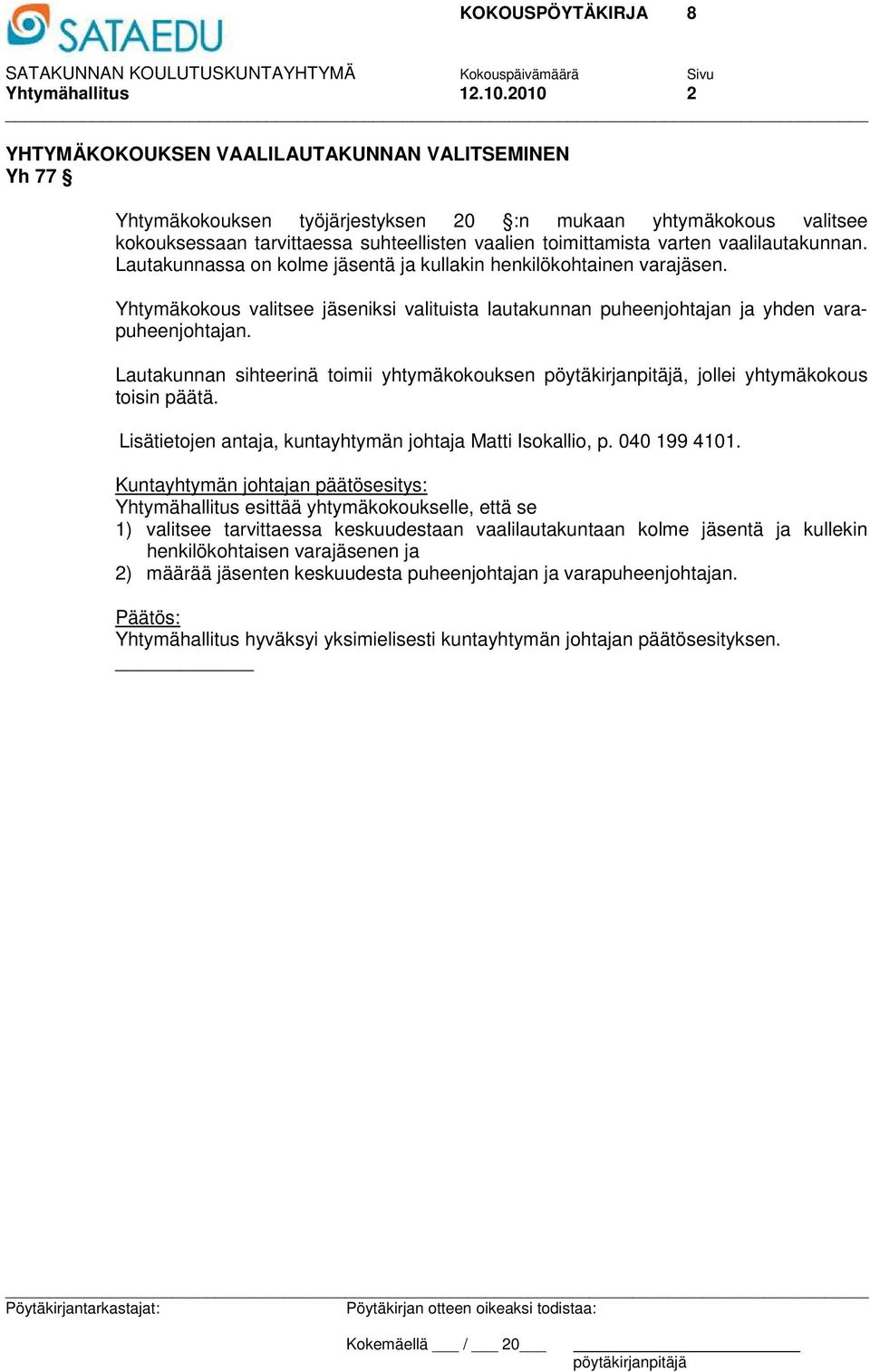 vaalilautakunnan. Lautakunnassa on kolme jäsentä ja kullakin henkilökohtainen varajäsen. Yhtymäkokous valitsee jäseniksi valituista lautakunnan puheenjohtajan ja yhden varapuheenjohtajan.