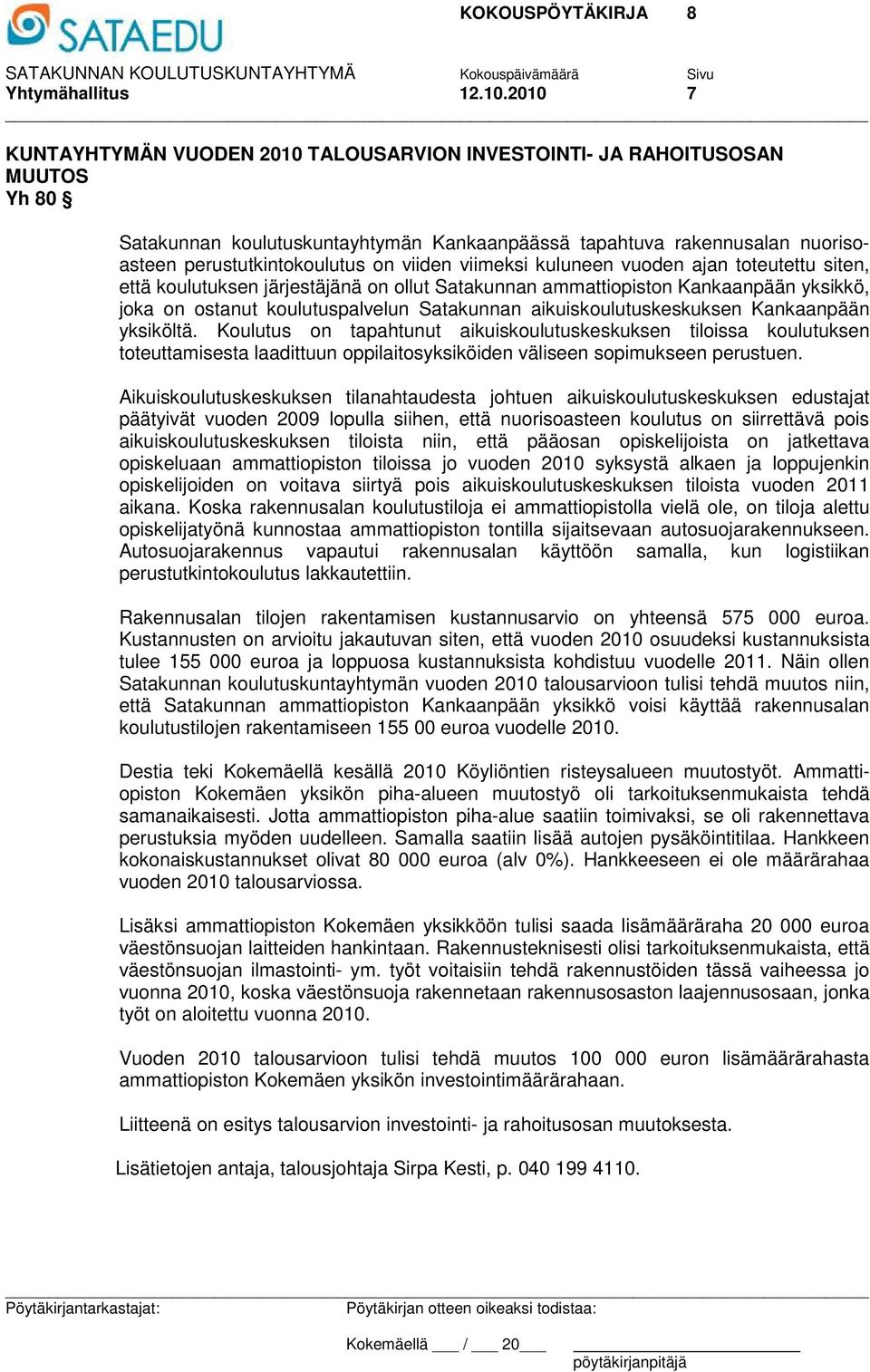 viiden viimeksi kuluneen vuoden ajan toteutettu siten, että koulutuksen järjestäjänä on ollut Satakunnan ammattiopiston Kankaanpään yksikkö, joka on ostanut koulutuspalvelun Satakunnan