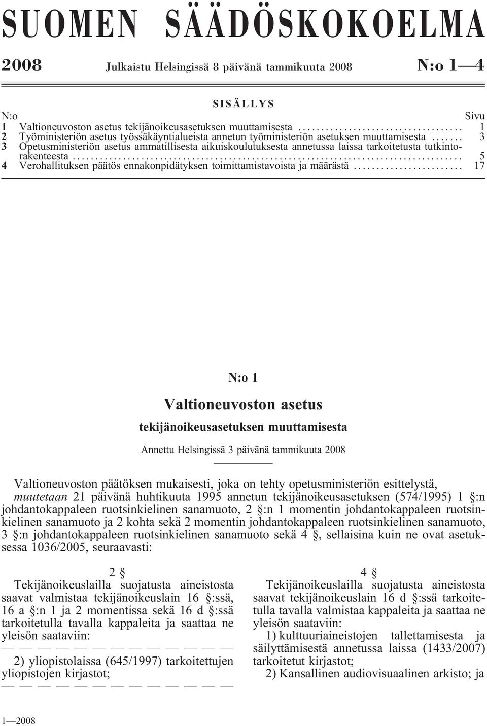 .. 3 3 Opetusministeriön asetus ammatillisesta aikuiskoulutuksesta annetussa laissa tarkoitetusta tutkintorakenteesta... 5 4 Verohallituksen päätös ennakonpidätyksen toimittamistavoista ja määrästä.