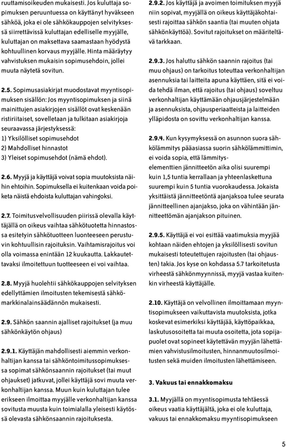 hyödystä kohtuullinen korvaus myyjälle. Hinta määräytyy vahvistuksen mukaisin sopimusehdoin, jollei muuta näytetä sovitun. 2.5.