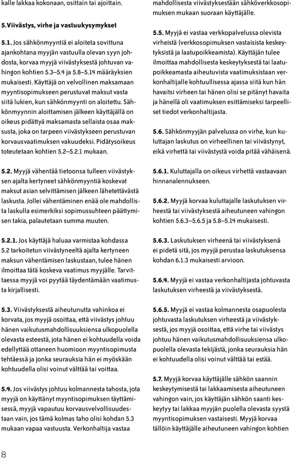 Käyttäjä on velvollinen maksamaan myyntisopimukseen perustuvat maksut vasta siitä lukien, kun sähkönmyynti on aloitettu.