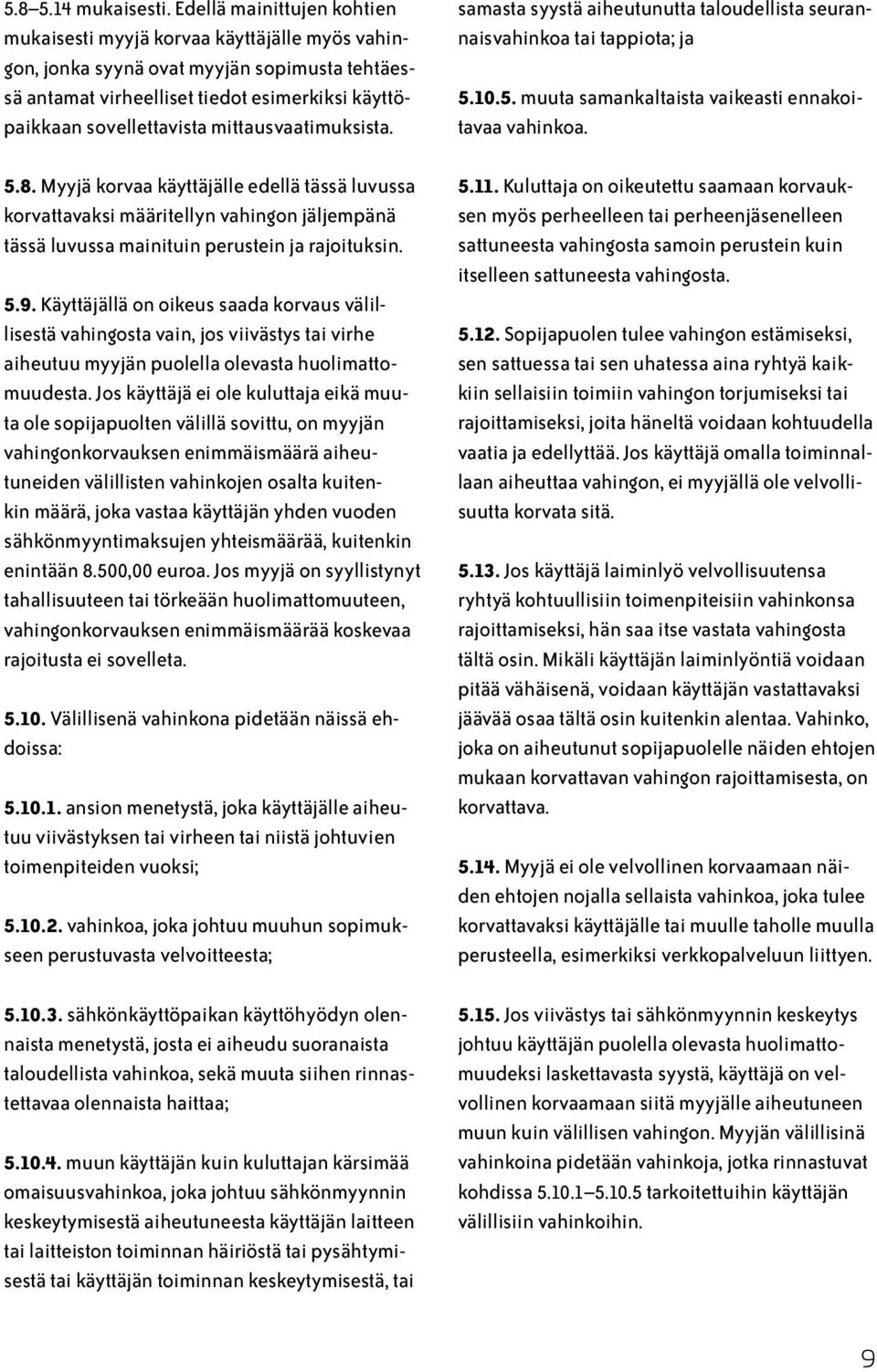 mittausvaatimuksista. 5.8. Myyjä korvaa käyttäjälle edellä tässä luvussa korvattavaksi määritellyn vahingon jäljempänä tässä luvussa mainituin perustein ja rajoituksin. 5.9.