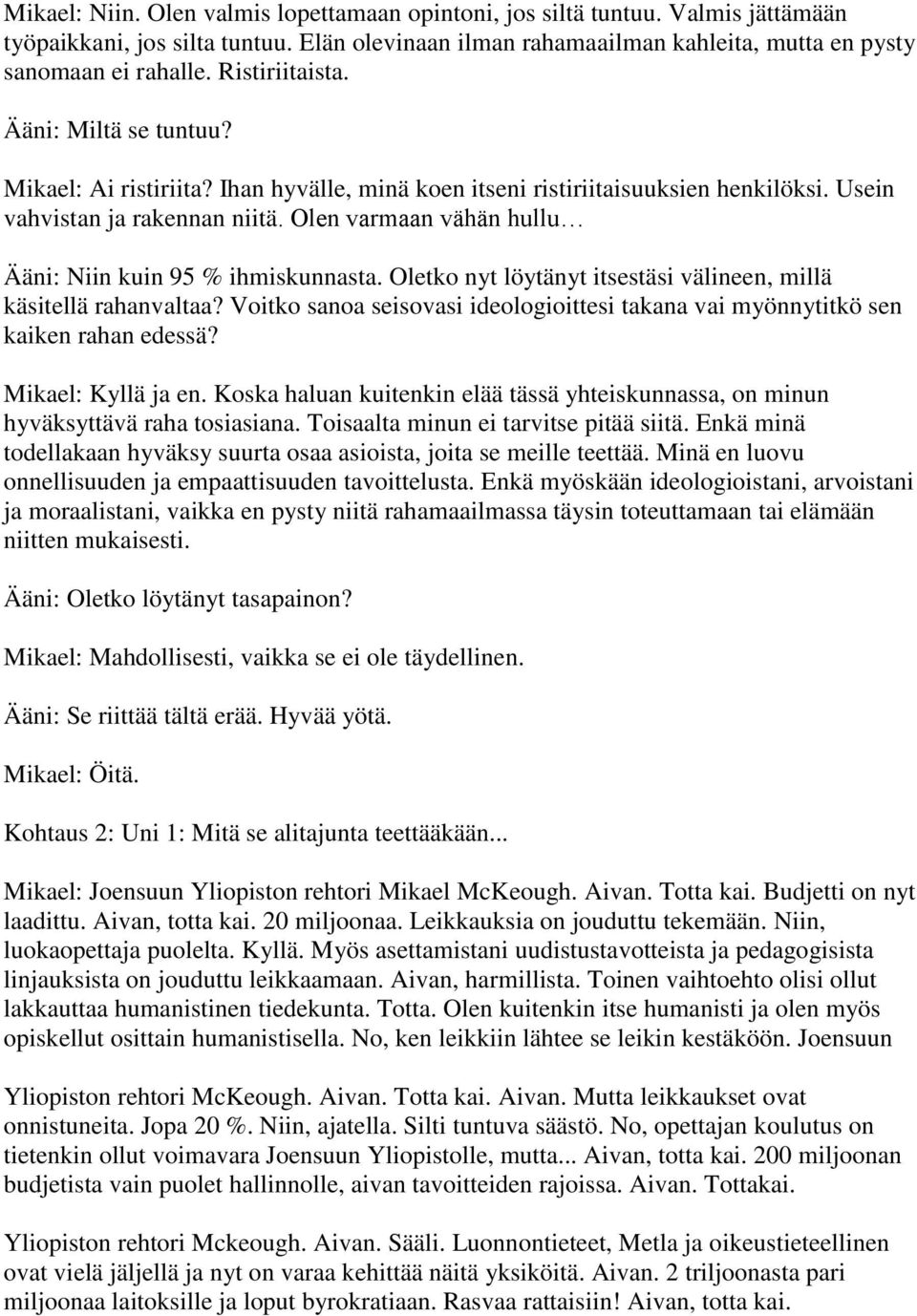 Olen varmaan vähän hullu Ääni: Niin kuin 95 % ihmiskunnasta. Oletko nyt löytänyt itsestäsi välineen, millä käsitellä rahanvaltaa?