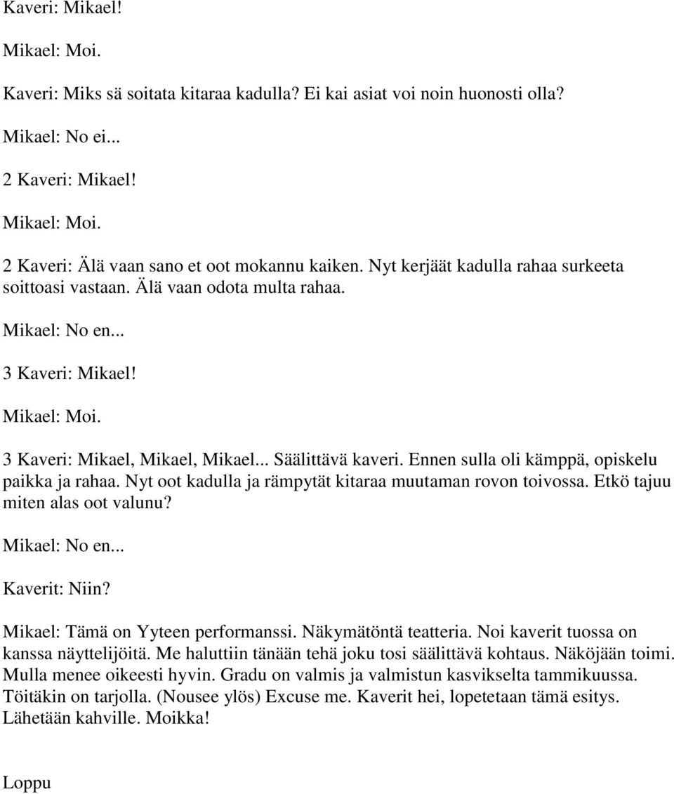 Ennen sulla oli kämppä, opiskelu paikka ja rahaa. Nyt oot kadulla ja rämpytät kitaraa muutaman rovon toivossa. Etkö tajuu miten alas oot valunu? Mikael: No en... Kaverit: Niin?