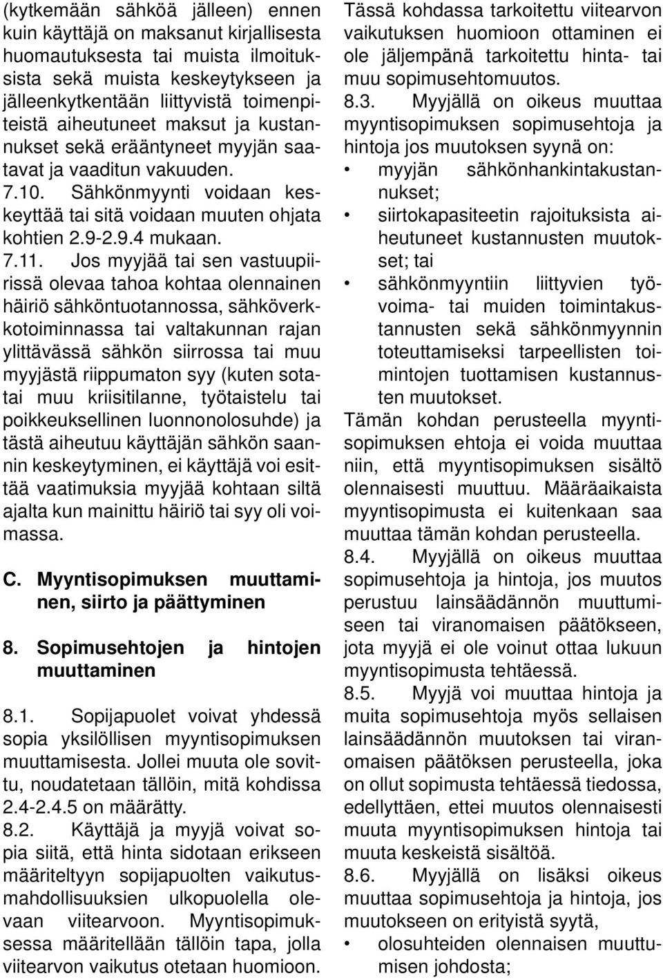 Jos myyjää tai sen vastuupiirissä olevaa tahoa kohtaa olennainen häiriö sähköntuotannossa, sähköverkkotoiminnassa tai valtakunnan rajan ylittävässä sähkön siirrossa tai muu myyjästä riippumaton syy