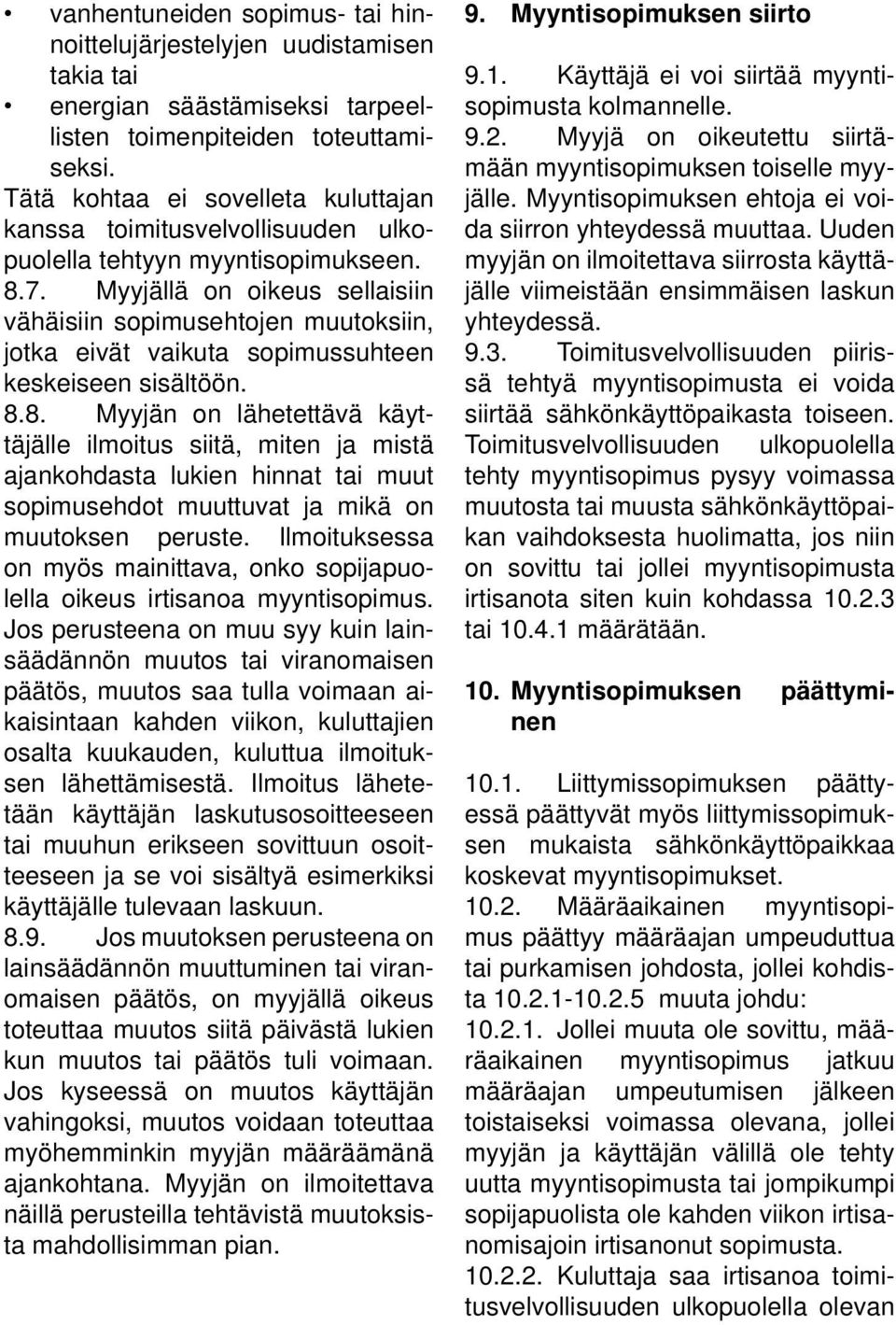 Myyjällä on oikeus sellaisiin vähäisiin sopimusehtojen muutoksiin, jotka eivät vaikuta sopimussuhteen keskeiseen sisältöön. 8.