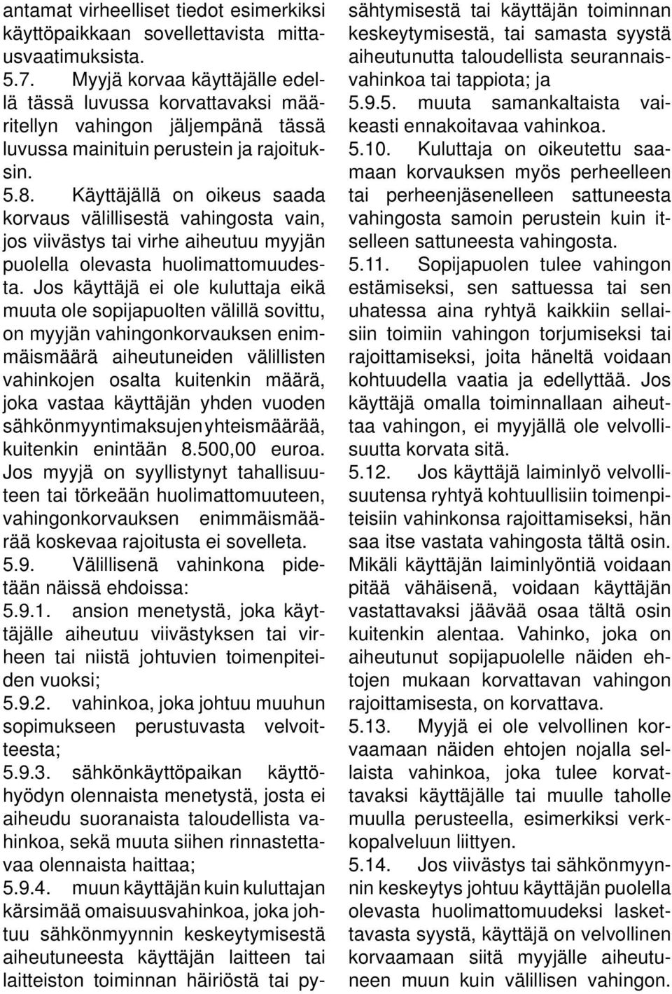 Käyttäjällä on oikeus saada korvaus välillisestä vahingosta vain, jos viivästys tai virhe aiheutuu myyjän puolella olevasta huolimattomuudesta.