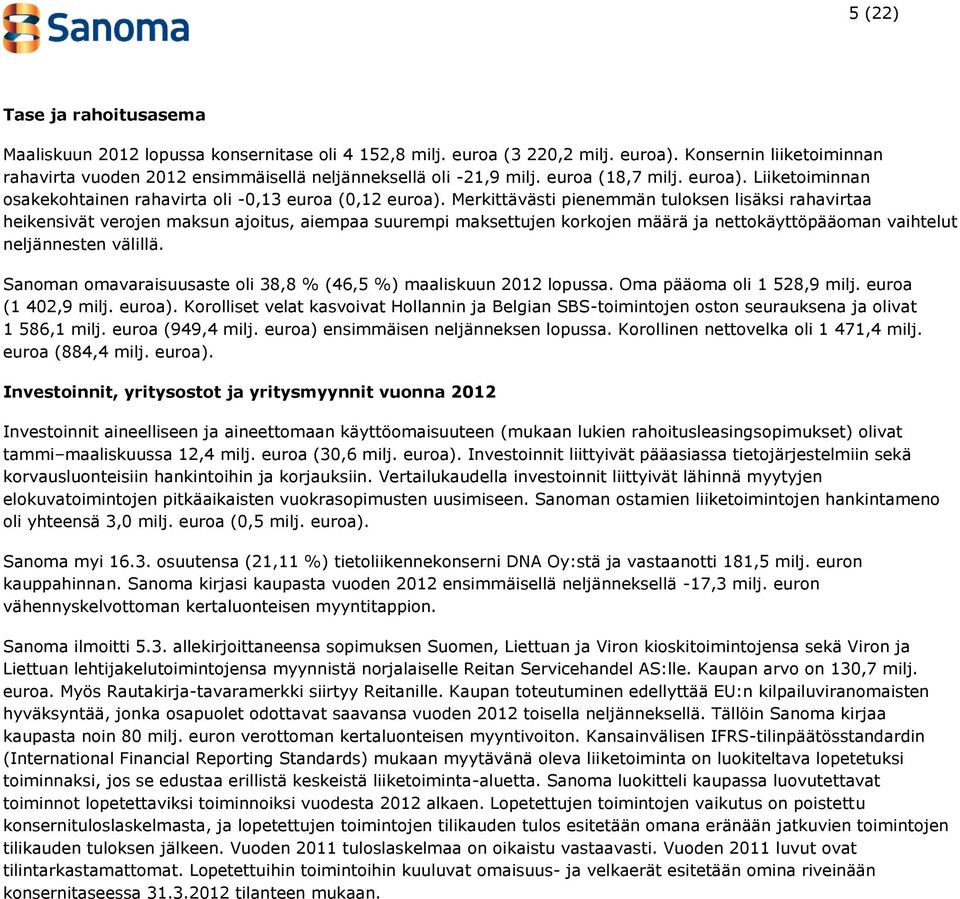 Merkittävästi pienemmän tuloksen lisäksi rahavirtaa heikensivät verojen maksun ajoitus, aiempaa suurempi maksettujen korkojen määrä ja nettokäyttöpääoman vaihtelut neljännesten välillä.